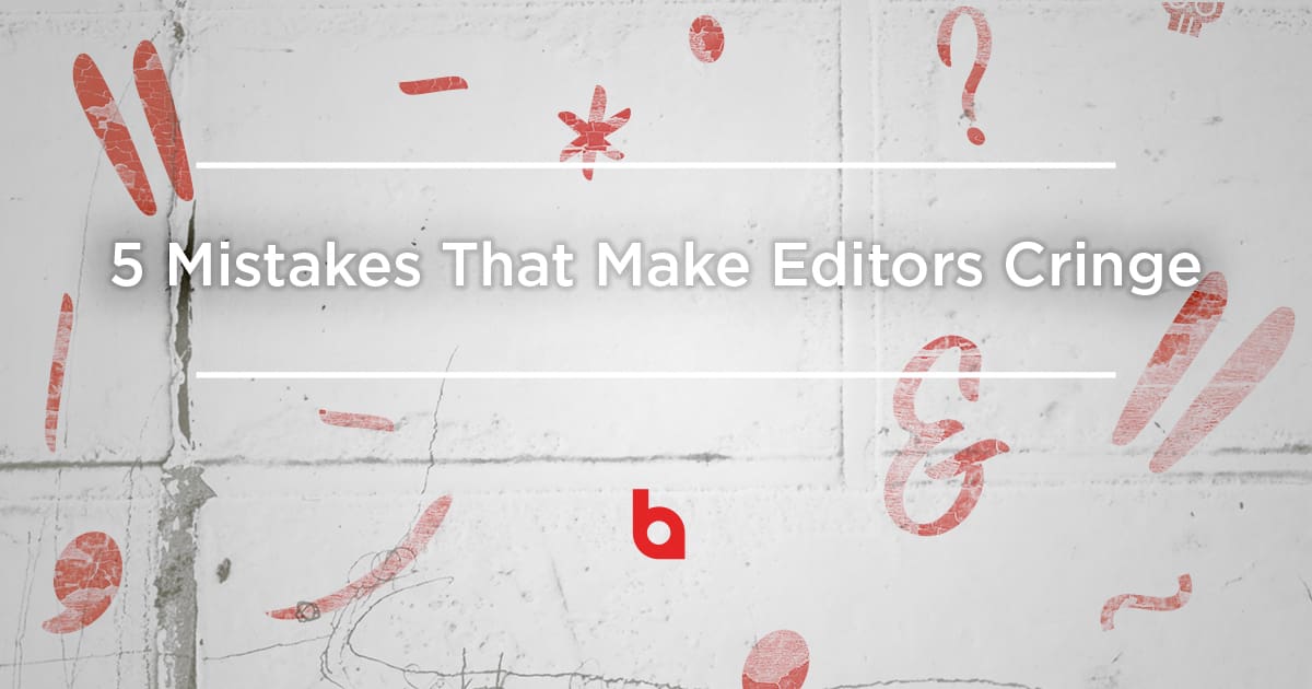 5 Mistakes That Make Editors Cringe
