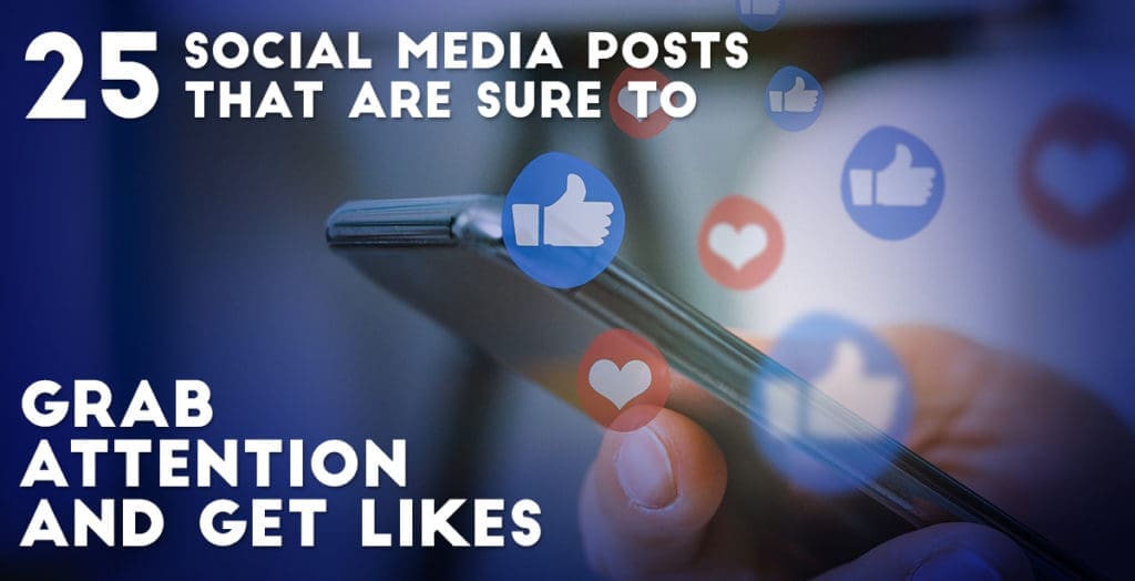 25 Social Media Posts That Are Sure to Grab Attention and Get Likes