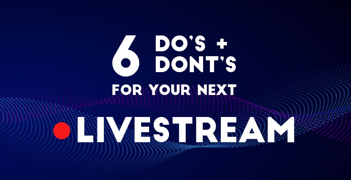 6 Do's & Don'ts for your Next Livestream
