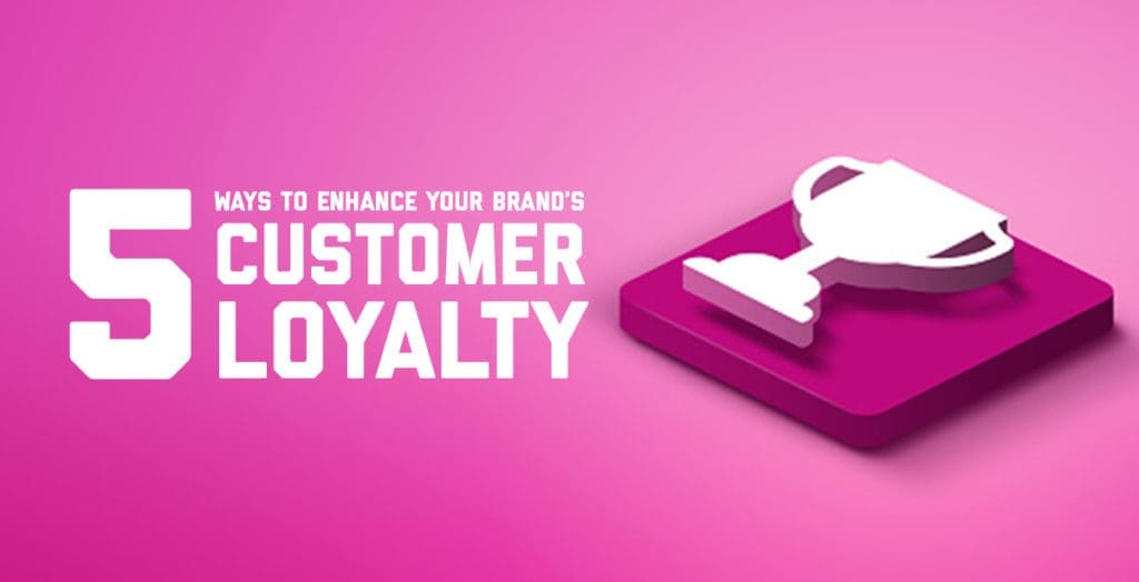 5 Ways to Enhance Your Brand's Customer Loyalty
