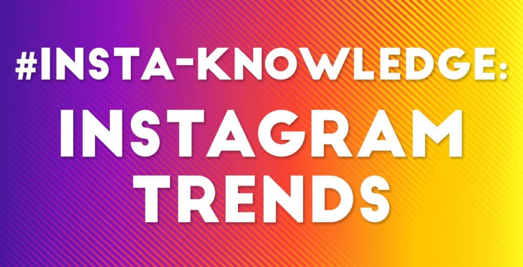 #Insta-Knowledge: Instagram Trends