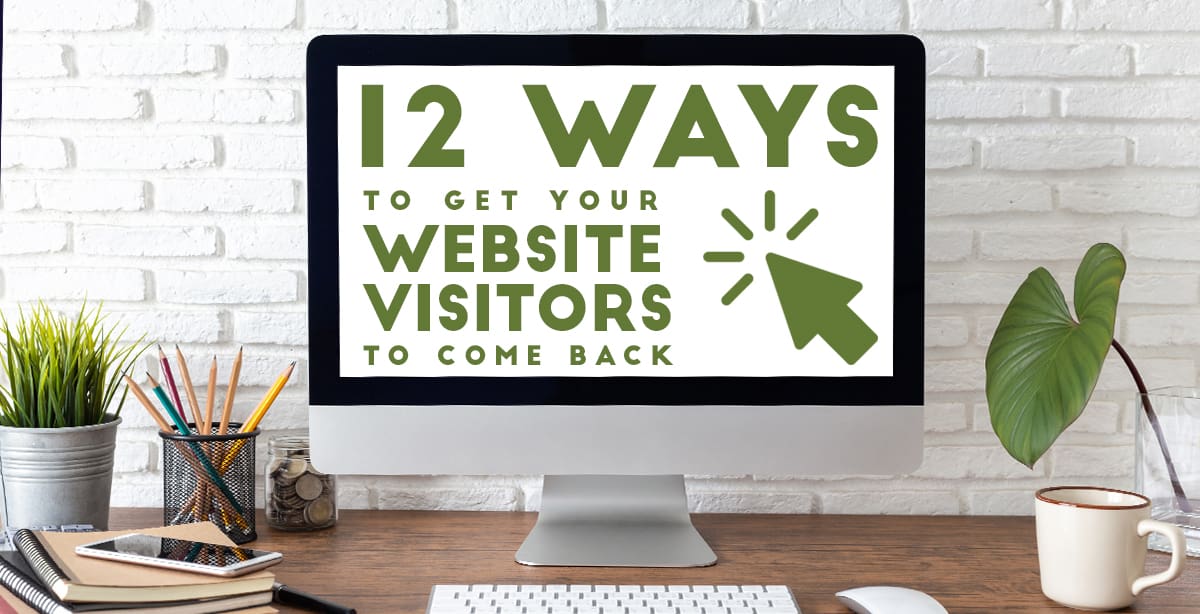 12 Ways to Get Your Website Visitors to Come Back